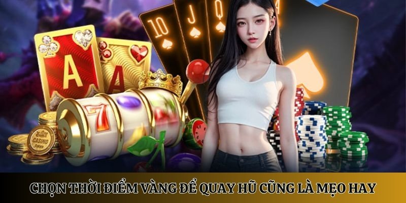 Chọn thời điểm vàng để quay hũ cũng là mẹo của các anh tài