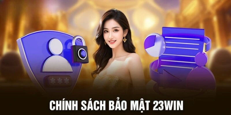 Giúp bạn đọc hiểu hơn về chính sách bảo mật 23WIN