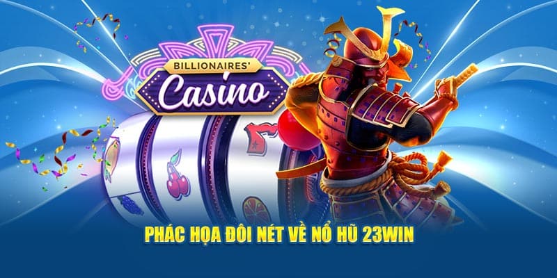 Hướng dẫn tham gia chơi nổ hũ 23Win với 5 bước